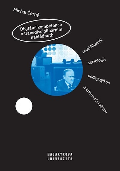Digitální kompetence v transdisciplinárním nahlédnutí: mezi filosofií, sociologií, pedagogikou a informační vědou - damaged