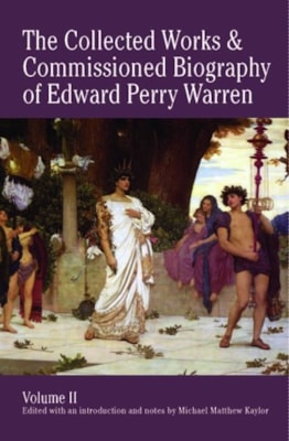 The Collected Works and Commissioned Biography of Edward Perry Warren. Vol. II