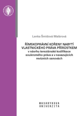Římskoprávní kořeny nabytí vlastnického práva přírůstkem v návrhu tereziánské kodifikace soukromého práva a v navazujících revizních osnovách