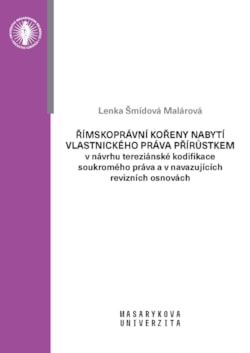 Římskoprávní kořeny nabytí vlastnického práva přírůstkem v návrhu tereziánské kodifikace soukromého práva a v navazujících revizních osnovách