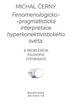 Fenomenologicko-pragmatistická interpretace hyperkonektivistického světa: k problémům filosofie informace - damaged